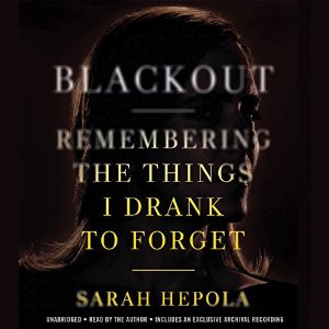 Book Review: Blackout: Remembering the Things I Drank to Forget by Sarah Hepola (Audiobook narrated by Sarah Hepola)