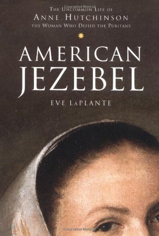 Book Review: American Jezebel: The Uncommon Life of Anne Hutchinson, the Woman Who Defied the Puritans by Eve LaPlante