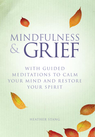 Book Review: Mindfulness and Grief: With Guided Meditations to Calm Your Mind and Restore Your Spirit by Heather Stang