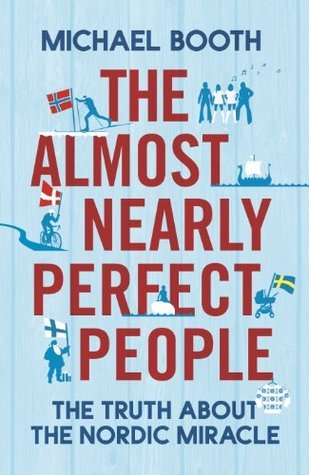 Book Review: The Almost Nearly Perfect People: Behind the Myth of the Scandinavian Utopia by Michael Booth