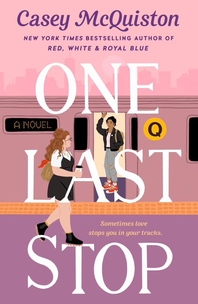 Digital cover of the book One Last STop. A white woman with a bigger body and red hair holds a cup of coffee outside of a train. The train is labeled Q. A medium skin-toned Chinese-American woman in torn jeans with a leather jacket and a backpack stands inside the train. The doors are open between them. Subtitle of the book is - Sometimes love stops you in your tracks.