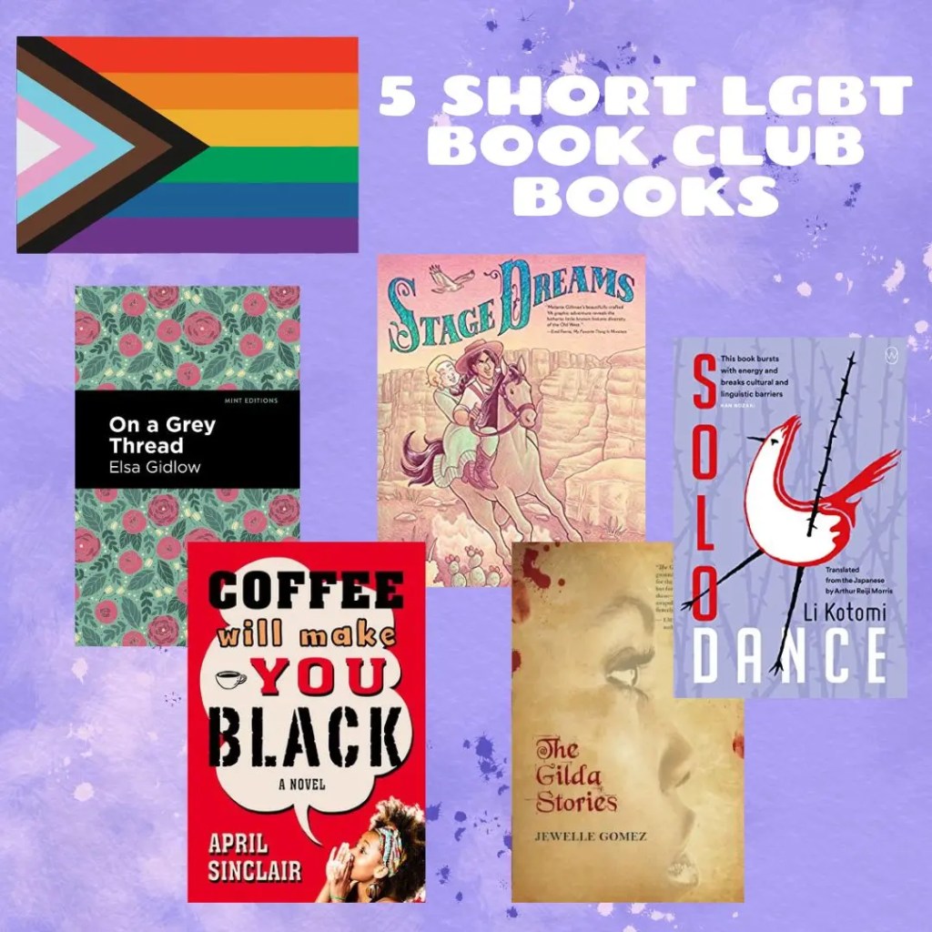An infographic with a purple background. The modern pride flag stands next to the words 5 short LGBT book club books. The covers of five books populate the rest of the image. The books are: On a Grey Thread, Stage Dreams, Solo Dance, Coffee Will Make You Black, and The Gilda Stories.